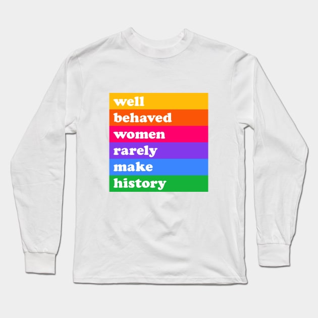 Well behaved women rarely make history Long Sleeve T-Shirt by annacush